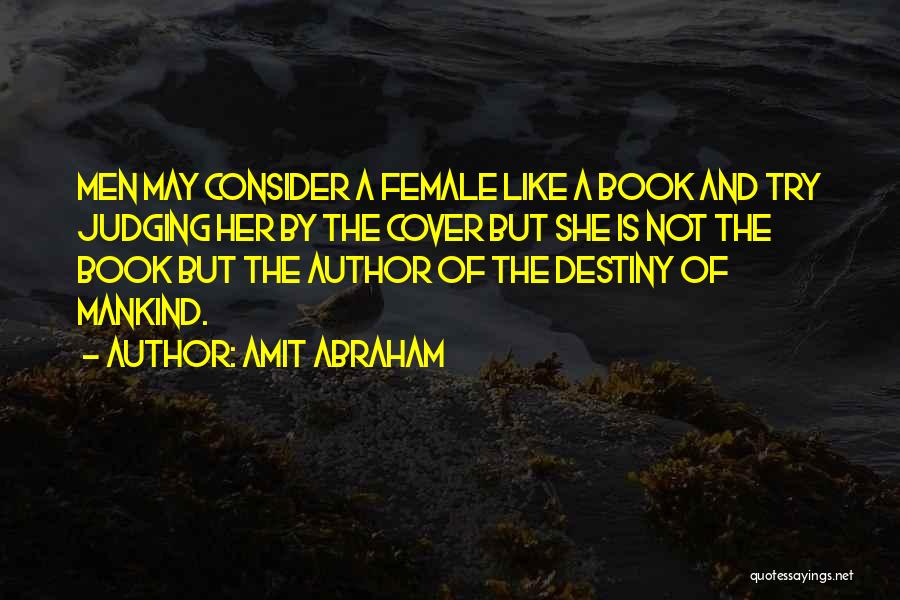Amit Abraham Quotes: Men May Consider A Female Like A Book And Try Judging Her By The Cover But She Is Not The