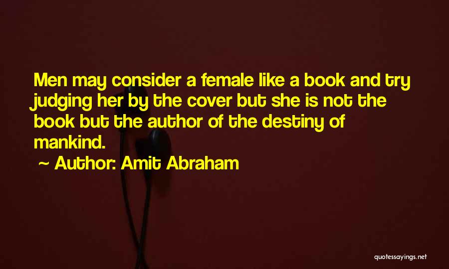 Amit Abraham Quotes: Men May Consider A Female Like A Book And Try Judging Her By The Cover But She Is Not The