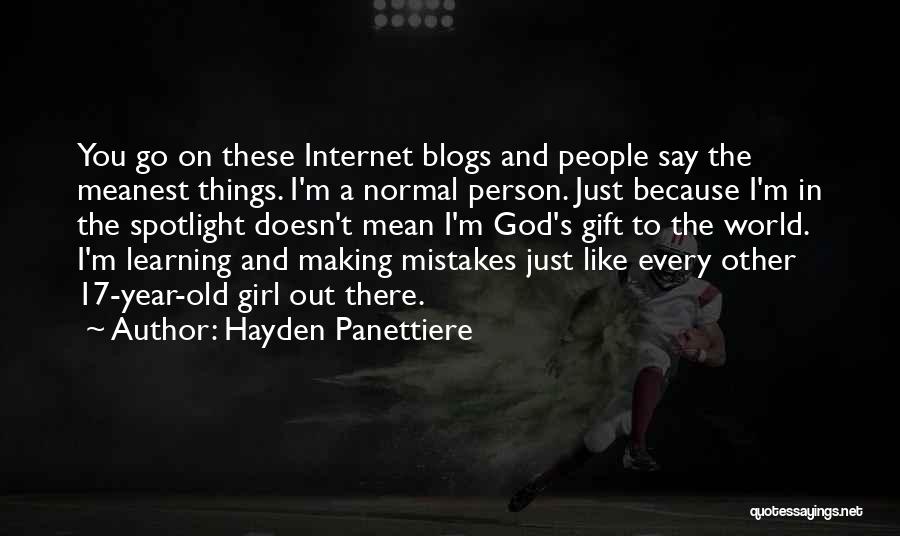 Hayden Panettiere Quotes: You Go On These Internet Blogs And People Say The Meanest Things. I'm A Normal Person. Just Because I'm In