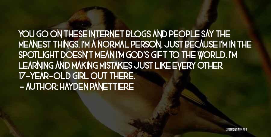 Hayden Panettiere Quotes: You Go On These Internet Blogs And People Say The Meanest Things. I'm A Normal Person. Just Because I'm In