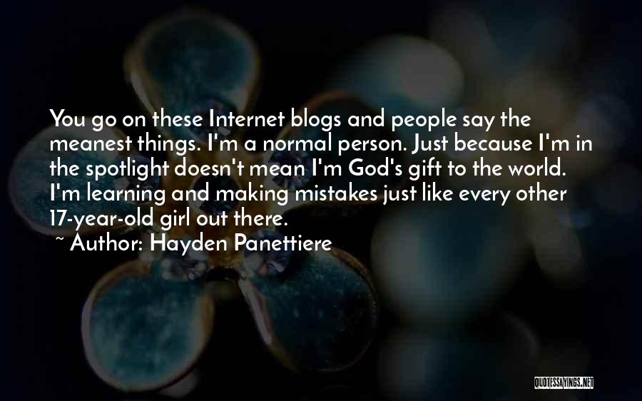 Hayden Panettiere Quotes: You Go On These Internet Blogs And People Say The Meanest Things. I'm A Normal Person. Just Because I'm In