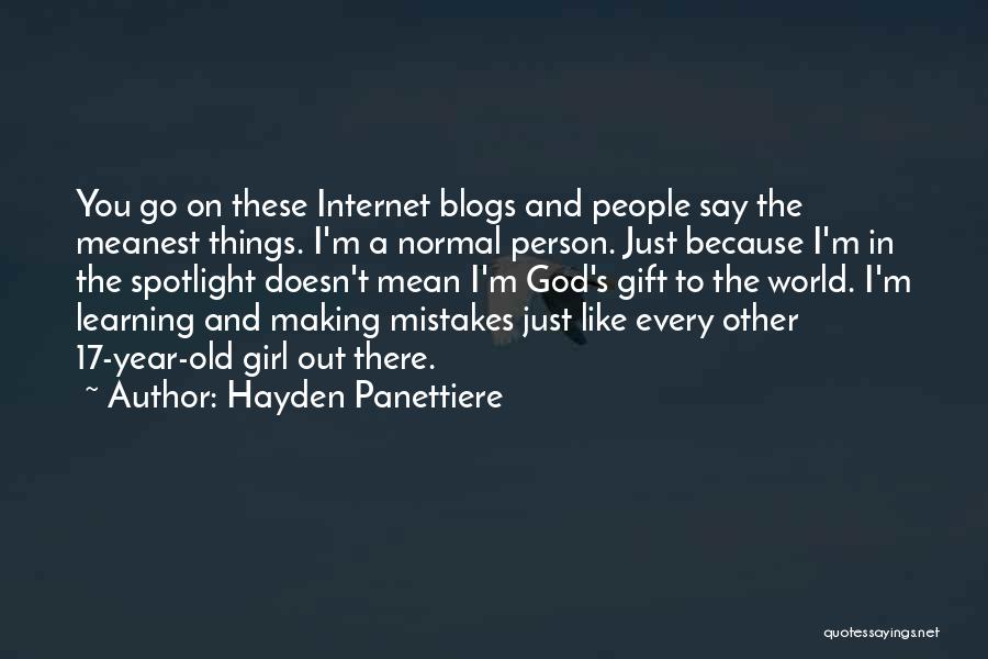 Hayden Panettiere Quotes: You Go On These Internet Blogs And People Say The Meanest Things. I'm A Normal Person. Just Because I'm In