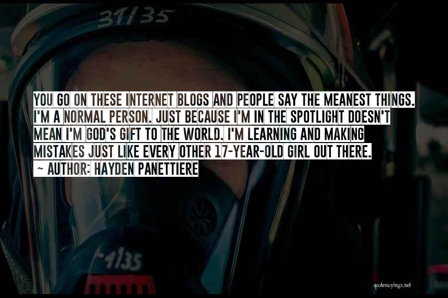 Hayden Panettiere Quotes: You Go On These Internet Blogs And People Say The Meanest Things. I'm A Normal Person. Just Because I'm In