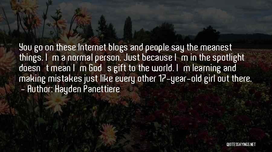 Hayden Panettiere Quotes: You Go On These Internet Blogs And People Say The Meanest Things. I'm A Normal Person. Just Because I'm In