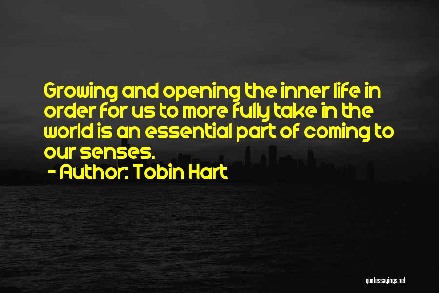 Tobin Hart Quotes: Growing And Opening The Inner Life In Order For Us To More Fully Take In The World Is An Essential