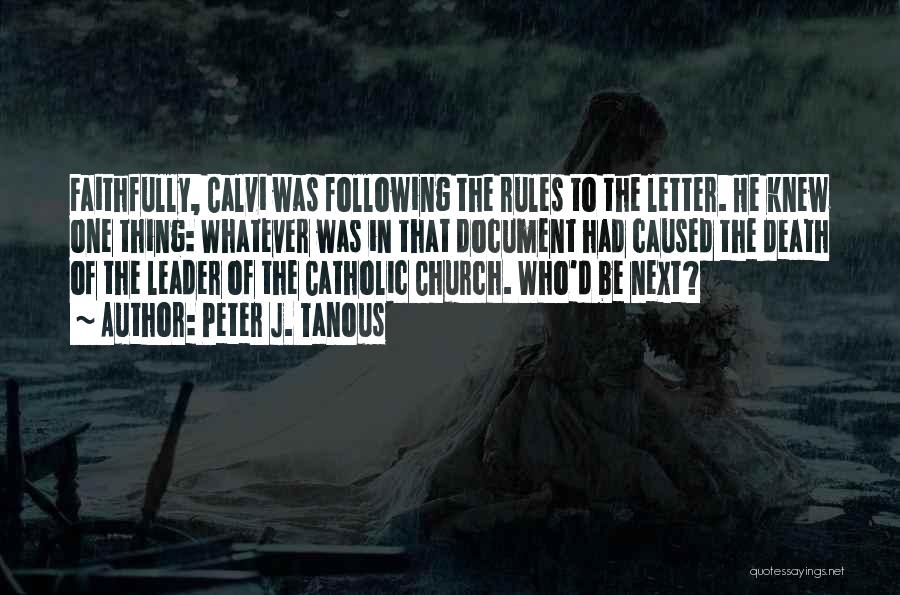 Peter J. Tanous Quotes: Faithfully, Calvi Was Following The Rules To The Letter. He Knew One Thing: Whatever Was In That Document Had Caused