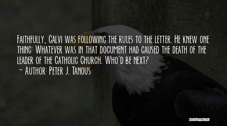 Peter J. Tanous Quotes: Faithfully, Calvi Was Following The Rules To The Letter. He Knew One Thing: Whatever Was In That Document Had Caused