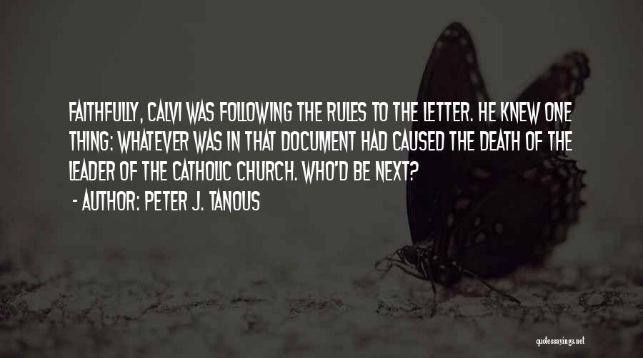 Peter J. Tanous Quotes: Faithfully, Calvi Was Following The Rules To The Letter. He Knew One Thing: Whatever Was In That Document Had Caused