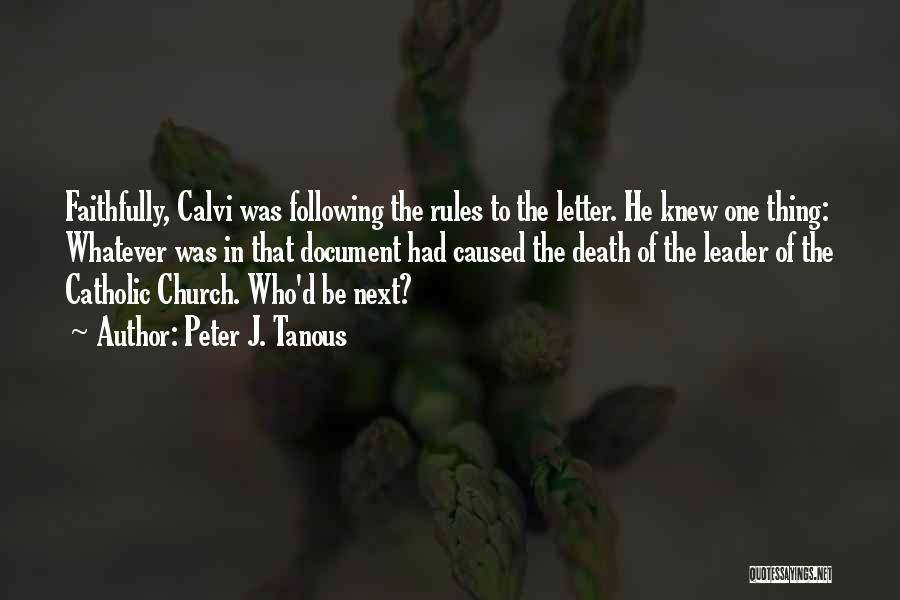 Peter J. Tanous Quotes: Faithfully, Calvi Was Following The Rules To The Letter. He Knew One Thing: Whatever Was In That Document Had Caused