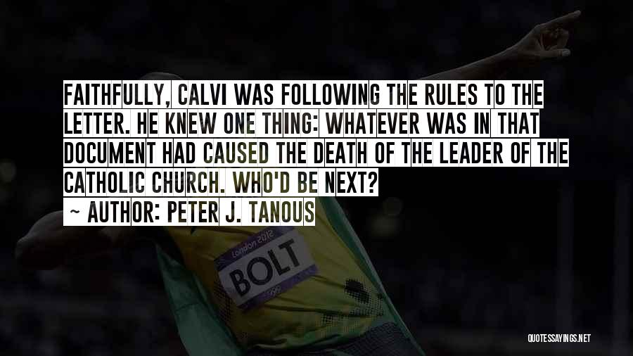 Peter J. Tanous Quotes: Faithfully, Calvi Was Following The Rules To The Letter. He Knew One Thing: Whatever Was In That Document Had Caused