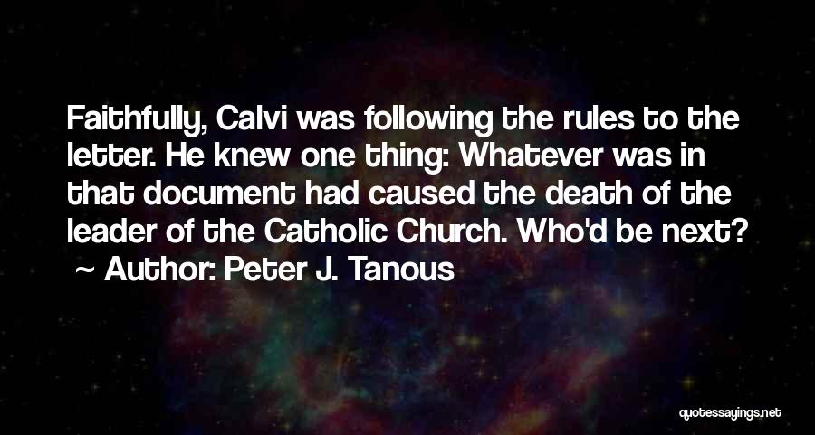 Peter J. Tanous Quotes: Faithfully, Calvi Was Following The Rules To The Letter. He Knew One Thing: Whatever Was In That Document Had Caused