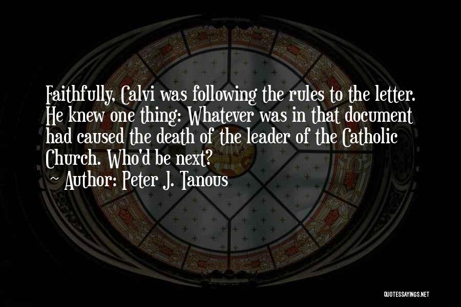 Peter J. Tanous Quotes: Faithfully, Calvi Was Following The Rules To The Letter. He Knew One Thing: Whatever Was In That Document Had Caused