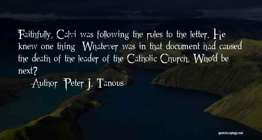Peter J. Tanous Quotes: Faithfully, Calvi Was Following The Rules To The Letter. He Knew One Thing: Whatever Was In That Document Had Caused