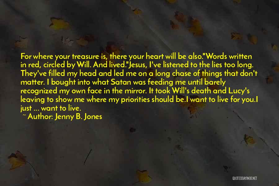 Jenny B. Jones Quotes: For Where Your Treasure Is, There Your Heart Will Be Also.words Written In Red, Circled By Will. And Lived.jesus, I've