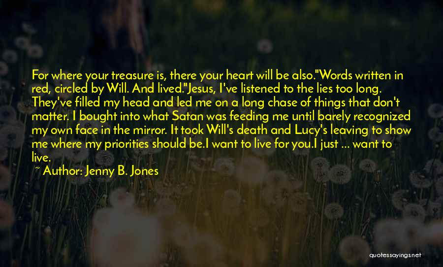 Jenny B. Jones Quotes: For Where Your Treasure Is, There Your Heart Will Be Also.words Written In Red, Circled By Will. And Lived.jesus, I've