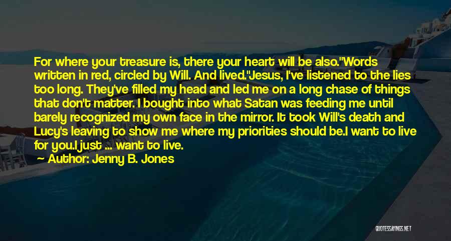 Jenny B. Jones Quotes: For Where Your Treasure Is, There Your Heart Will Be Also.words Written In Red, Circled By Will. And Lived.jesus, I've