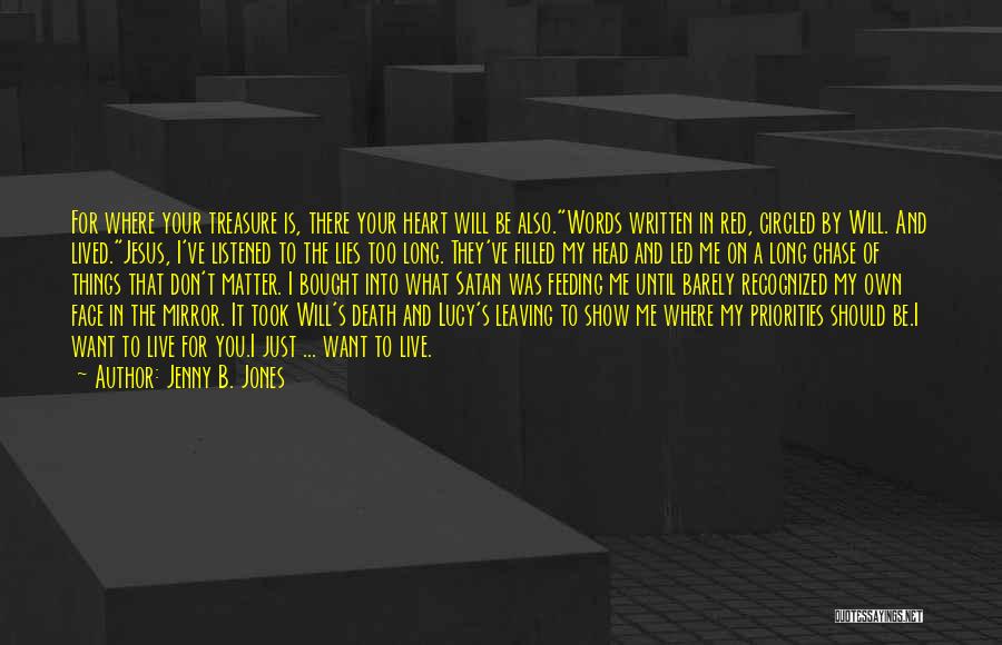 Jenny B. Jones Quotes: For Where Your Treasure Is, There Your Heart Will Be Also.words Written In Red, Circled By Will. And Lived.jesus, I've