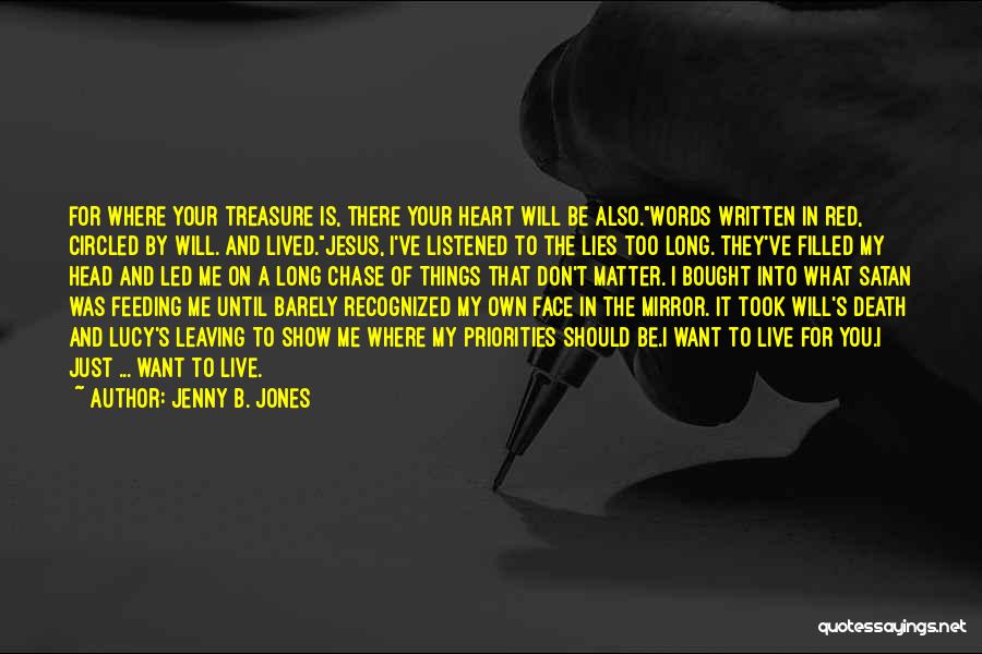 Jenny B. Jones Quotes: For Where Your Treasure Is, There Your Heart Will Be Also.words Written In Red, Circled By Will. And Lived.jesus, I've