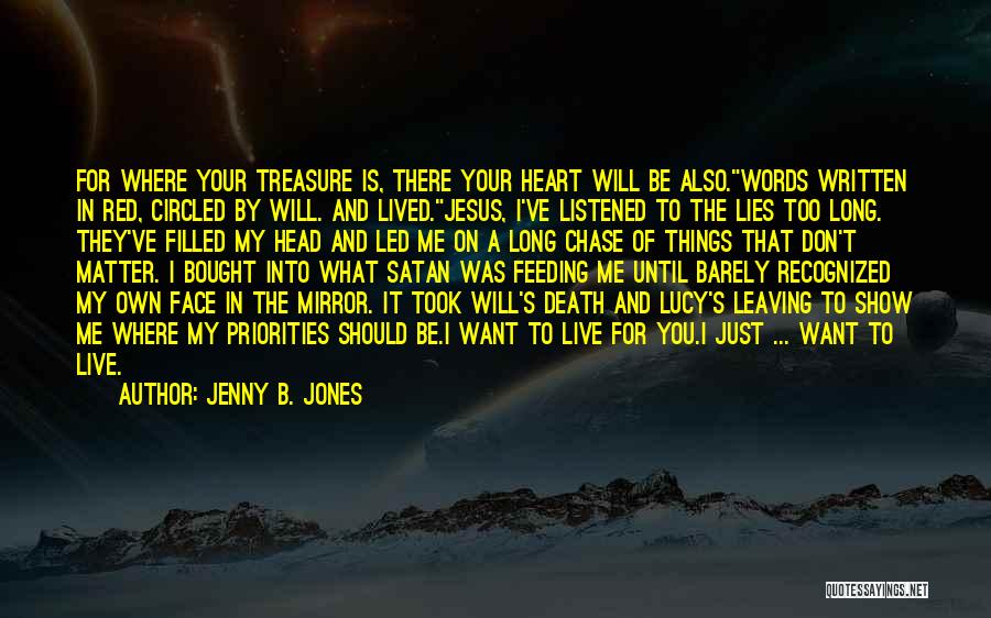 Jenny B. Jones Quotes: For Where Your Treasure Is, There Your Heart Will Be Also.words Written In Red, Circled By Will. And Lived.jesus, I've