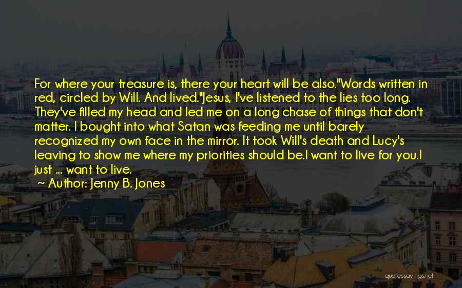 Jenny B. Jones Quotes: For Where Your Treasure Is, There Your Heart Will Be Also.words Written In Red, Circled By Will. And Lived.jesus, I've