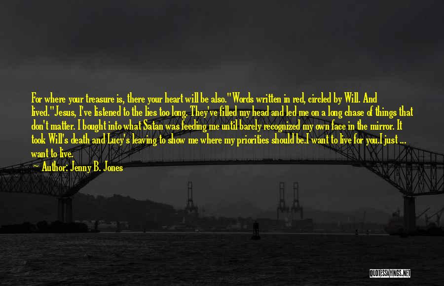 Jenny B. Jones Quotes: For Where Your Treasure Is, There Your Heart Will Be Also.words Written In Red, Circled By Will. And Lived.jesus, I've