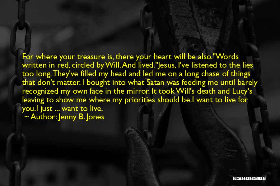 Jenny B. Jones Quotes: For Where Your Treasure Is, There Your Heart Will Be Also.words Written In Red, Circled By Will. And Lived.jesus, I've