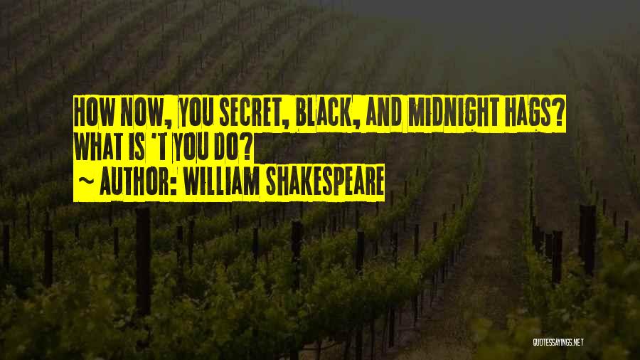 William Shakespeare Quotes: How Now, You Secret, Black, And Midnight Hags? What Is 't You Do?
