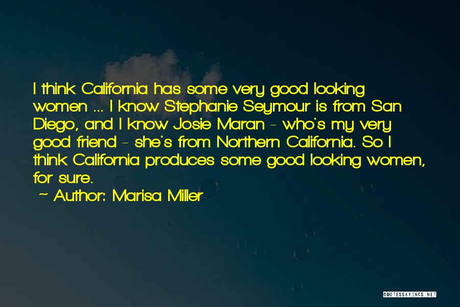 Marisa Miller Quotes: I Think California Has Some Very Good Looking Women ... I Know Stephanie Seymour Is From San Diego, And I