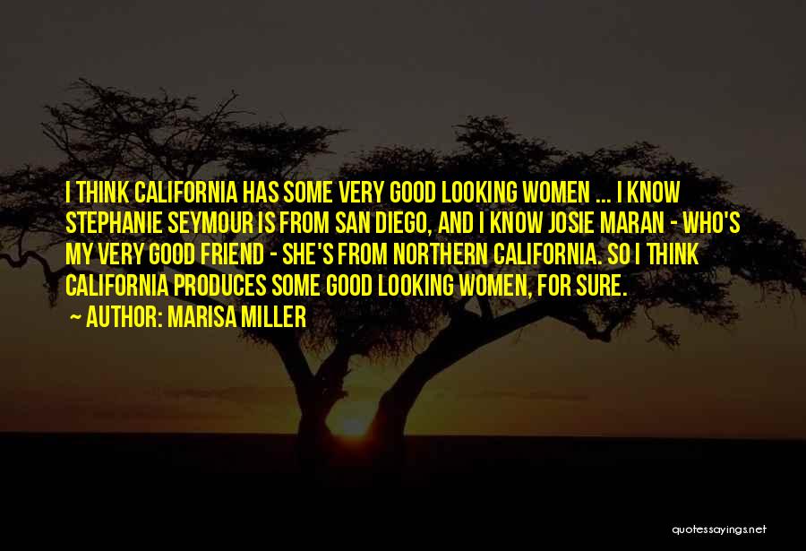 Marisa Miller Quotes: I Think California Has Some Very Good Looking Women ... I Know Stephanie Seymour Is From San Diego, And I