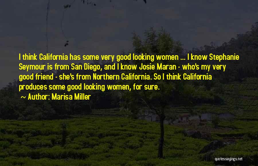 Marisa Miller Quotes: I Think California Has Some Very Good Looking Women ... I Know Stephanie Seymour Is From San Diego, And I