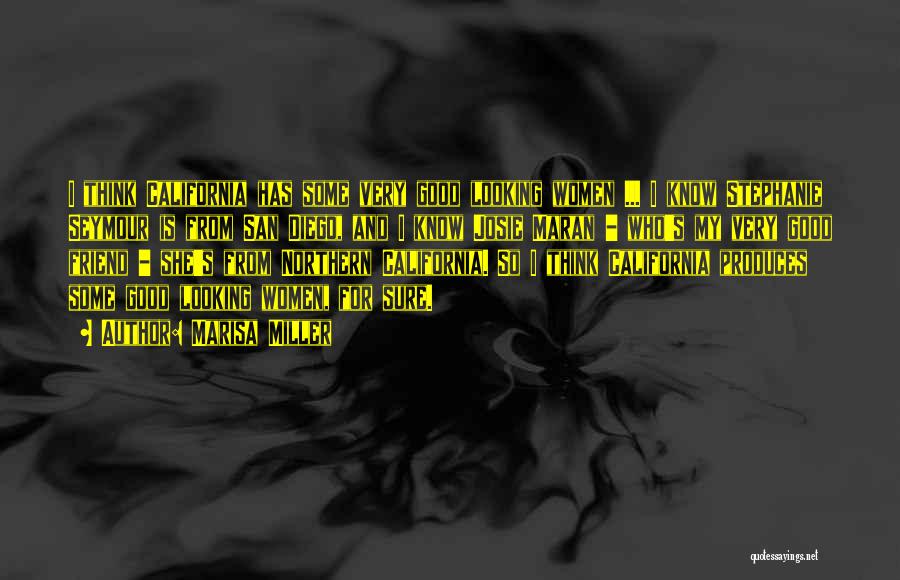 Marisa Miller Quotes: I Think California Has Some Very Good Looking Women ... I Know Stephanie Seymour Is From San Diego, And I