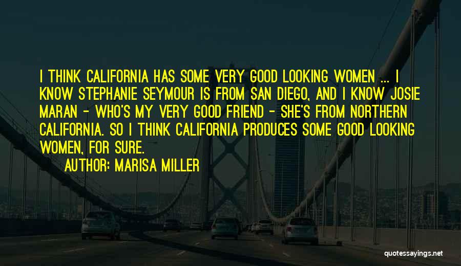 Marisa Miller Quotes: I Think California Has Some Very Good Looking Women ... I Know Stephanie Seymour Is From San Diego, And I