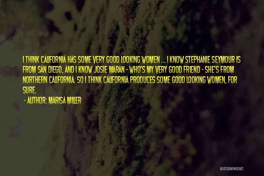 Marisa Miller Quotes: I Think California Has Some Very Good Looking Women ... I Know Stephanie Seymour Is From San Diego, And I