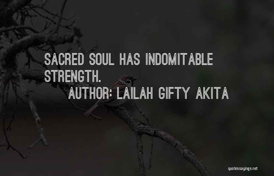 Lailah Gifty Akita Quotes: Sacred Soul Has Indomitable Strength.