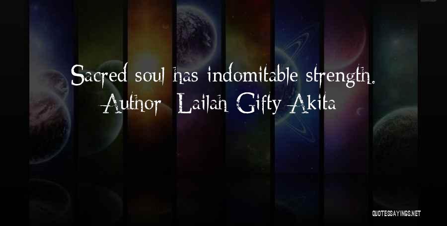 Lailah Gifty Akita Quotes: Sacred Soul Has Indomitable Strength.