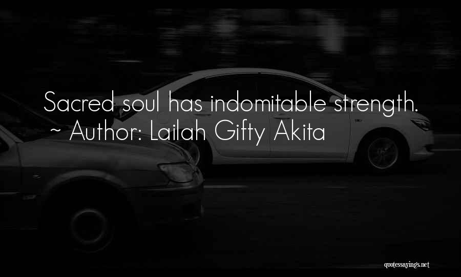 Lailah Gifty Akita Quotes: Sacred Soul Has Indomitable Strength.