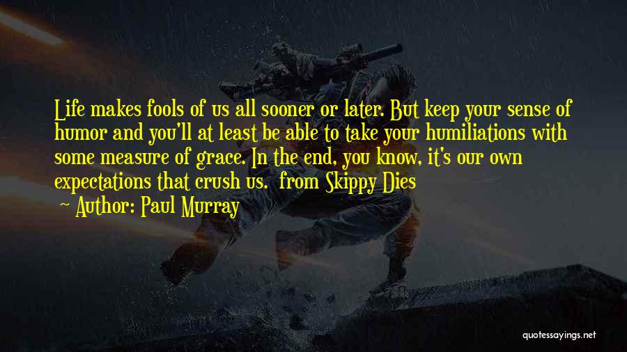 Paul Murray Quotes: Life Makes Fools Of Us All Sooner Or Later. But Keep Your Sense Of Humor And You'll At Least Be