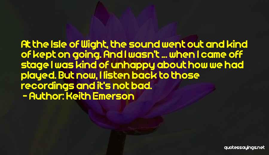 Keith Emerson Quotes: At The Isle Of Wight, The Sound Went Out And Kind Of Kept On Going. And I Wasn't ... When