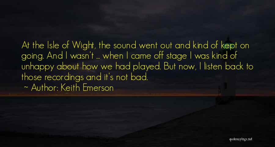Keith Emerson Quotes: At The Isle Of Wight, The Sound Went Out And Kind Of Kept On Going. And I Wasn't ... When
