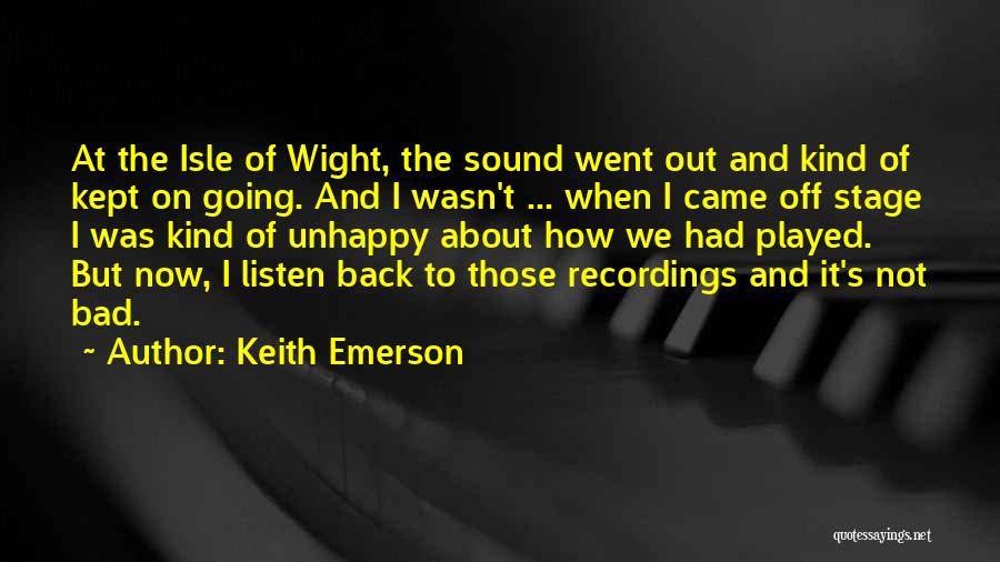 Keith Emerson Quotes: At The Isle Of Wight, The Sound Went Out And Kind Of Kept On Going. And I Wasn't ... When