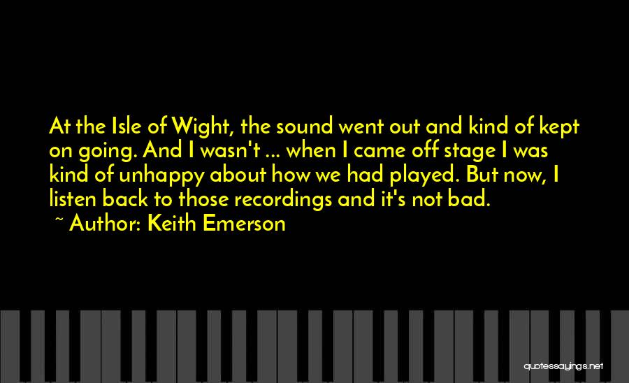 Keith Emerson Quotes: At The Isle Of Wight, The Sound Went Out And Kind Of Kept On Going. And I Wasn't ... When