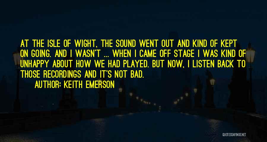 Keith Emerson Quotes: At The Isle Of Wight, The Sound Went Out And Kind Of Kept On Going. And I Wasn't ... When