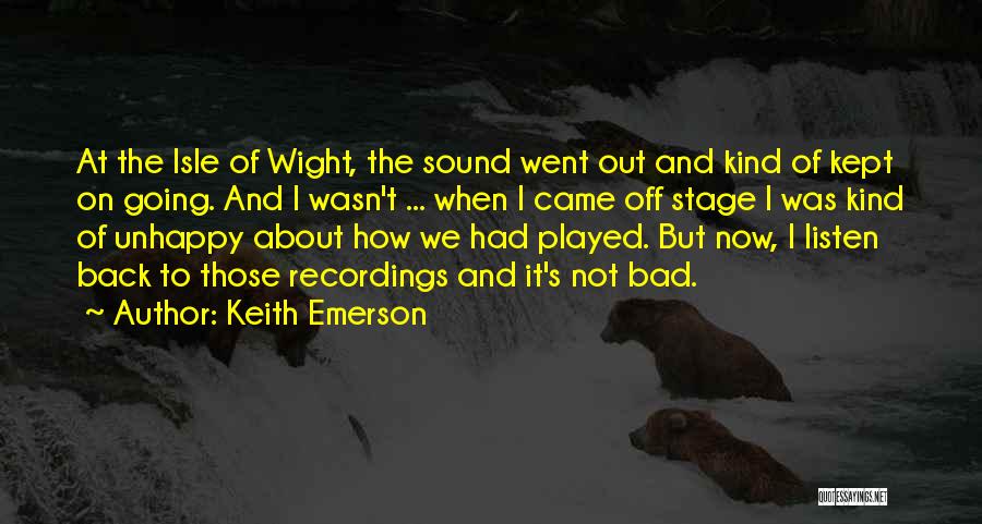 Keith Emerson Quotes: At The Isle Of Wight, The Sound Went Out And Kind Of Kept On Going. And I Wasn't ... When