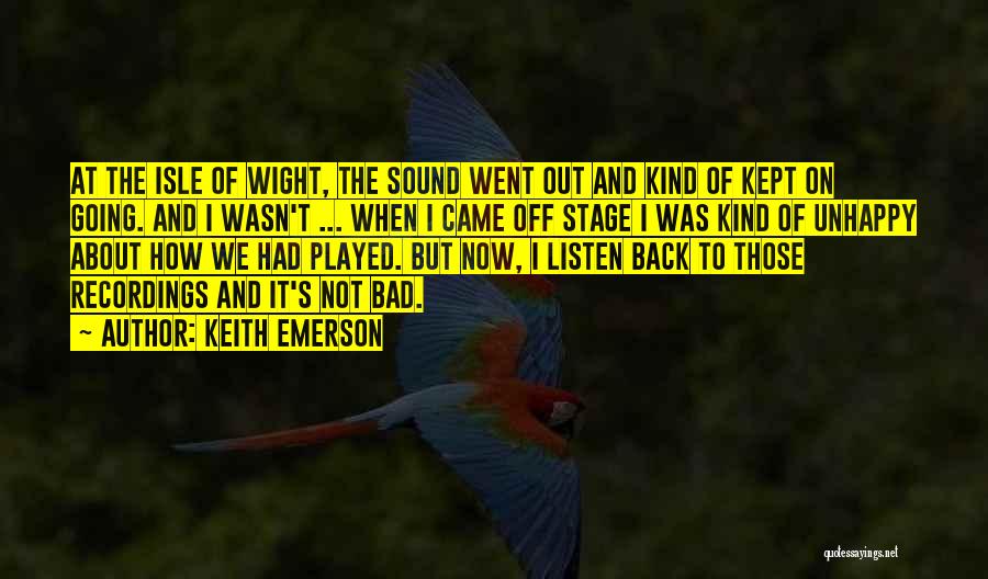 Keith Emerson Quotes: At The Isle Of Wight, The Sound Went Out And Kind Of Kept On Going. And I Wasn't ... When