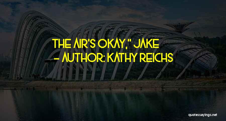 Kathy Reichs Quotes: The Air's Okay, Jake