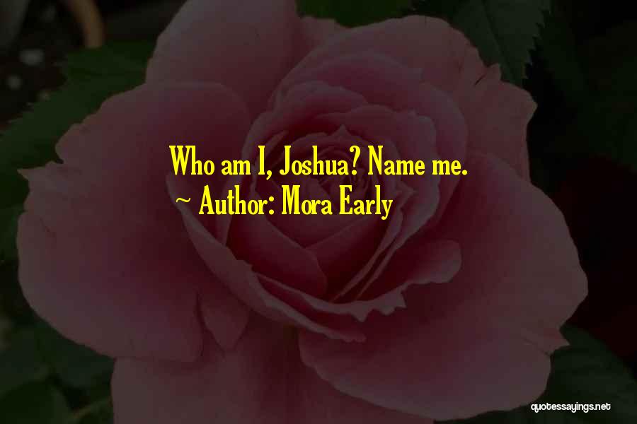 Mora Early Quotes: Who Am I, Joshua? Name Me.