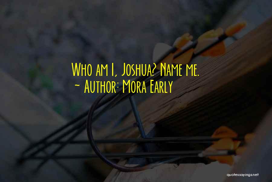 Mora Early Quotes: Who Am I, Joshua? Name Me.