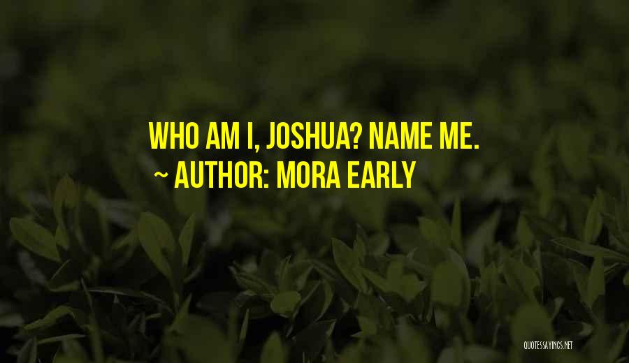 Mora Early Quotes: Who Am I, Joshua? Name Me.