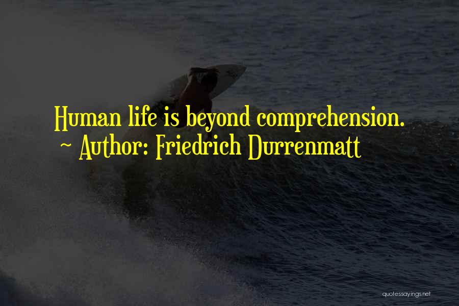 Friedrich Durrenmatt Quotes: Human Life Is Beyond Comprehension.