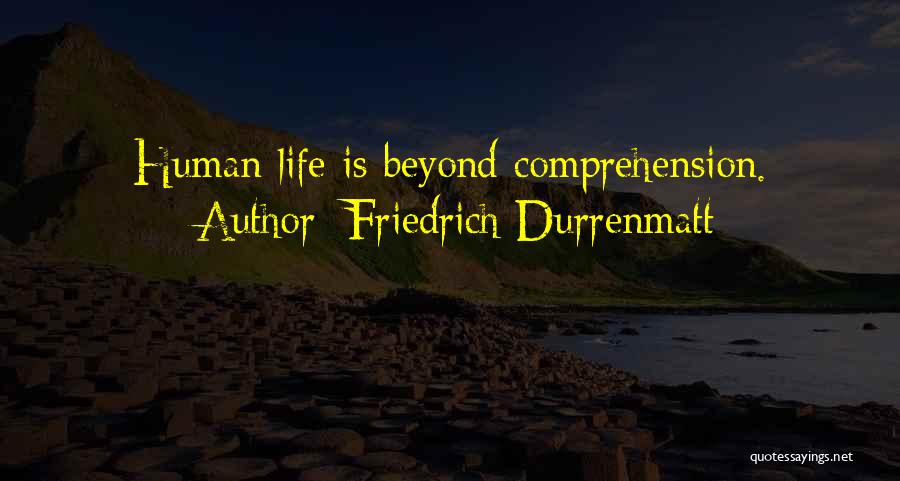 Friedrich Durrenmatt Quotes: Human Life Is Beyond Comprehension.